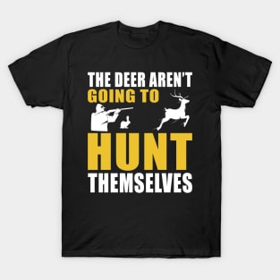 The Deer Aren't Going To Hunt Themselves T-Shirt